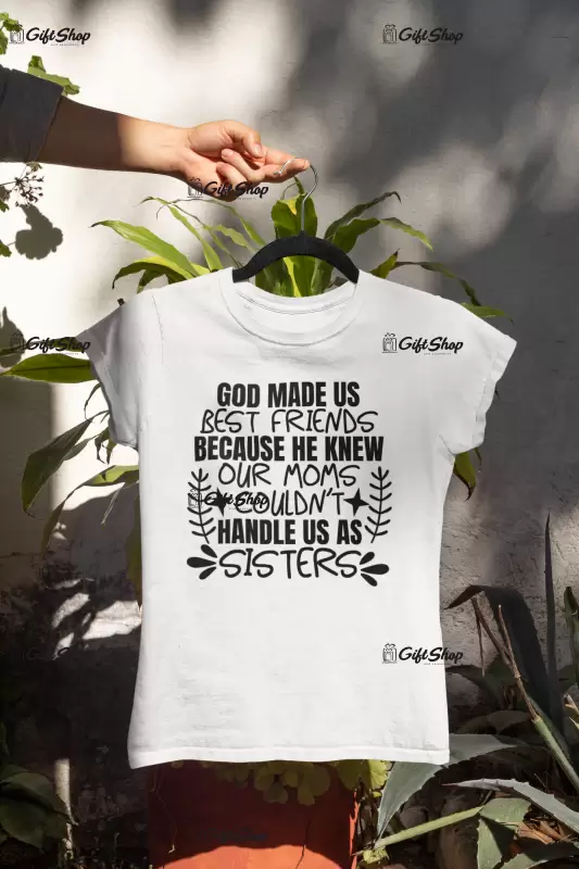 God made us best friends because he knew..., tricou cu mesaj